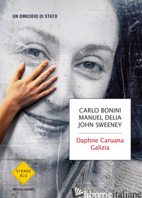 DAPHNE CARUANA GALIZIA. UN OMICIDIO DI STATO - BONINI CARLO; DELIA MANUEL; SWEENEY JOHN