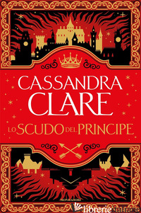 SCUDO DEL PRINCIPE (LO) - CLARE CASSANDRA; MARESCA R. (CUR.)