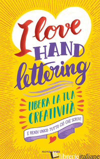 I LOVE HAND LETTERING. LIBERA LA TUA CREATIVITA' E RENDI UNICO TUTTO CIO' CHE SC - AA.VV.