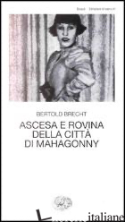 ASCESA E ROVINA DELLA CITTA' DI MAHAGONNY - BRECHT BERTOLT