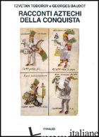 RACCONTI AZTECHI DELLA CONQUISTA - TODOROV TZVETAN; BAUDOT GEORGES; CROVETTO P. L. (CUR.)