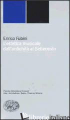 ESTETICA MUSICALE DALL'ANTICHITA' AL SETTECENTO (L') - FUBINI ENRICO