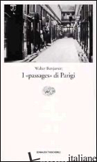 PASSAGES DI PARIGI (I) - BENJAMIN WALTER; TIEDEMANN R. (CUR.); GANNI E. (CUR.)