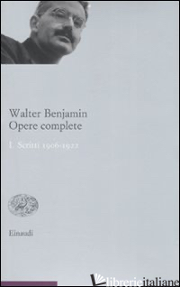 OPERE COMPLETE. VOL. 1: SCRITTI 1906-1922 - BENJAMIN WALTER; TIEDEMANN R. (CUR.); SCHWEPPENHAUSER H. (CUR.); GANNI E. (CUR.)