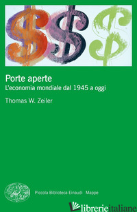 PORTE APERTE. L'ECONOMIA MONDIALE DAL 1945 A OGGI - ZEILER THOMAS W.