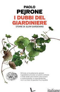 DUBBI DEL GIARDINIERE. STORIE DI SLOW GARDENING (I) - PEJRONE PAOLO; FUSARI A. (CUR.)