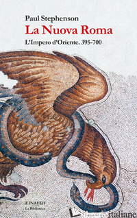 NUOVA ROMA. L'IMPERO D'ORIENTE. 395-700 (LA) - STEPHENSON PAUL