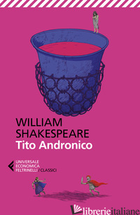 TITO ANDRONICO. TESTO ORIGINALE A FRONTE - SHAKESPEARE WILLIAM; LOMBARDO A. (CUR.)