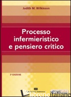 PROCESSO INFERMIERISTICO E PENSIERO CRITICO - WILKINSON JUDITH M.; REDIGOLO D. (CUR.)