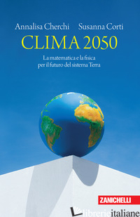 CLIMA 2050. LA MATEMATICA E LA FISICA PER IL FUTURO DEL SISTEMA TERRA - CHERCHI ANNALISA; CORTI SUSANNA