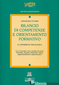 BILANCIO DI COMPETENZE E ORIENTAMENTO FORMATIVO. IL CONTRIBUTO PSICOLOGICO - DI FABIO ANNA M.