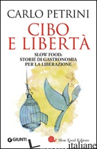 CIBO E LIBERTA'. SLOW FOOD: STORIE DI GASTRONOMIA PER LA LIBERAZIONE - PETRINI CARLO