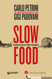 SLOW FOOD. STORIA DI UN'UTOPIA POSSIBILE - PETRINI CARLO; PADOVANI GIGI