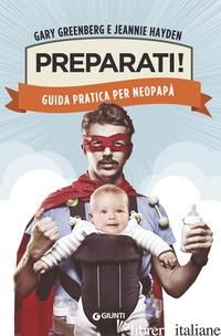 PREPARATI! GUIDA PRATICA PER NEOPAPA' - GREENBERG GARY; HAYDEN JEANNIE