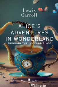 ALICE'S ADVENTURES IN WONDERLAND. THROUGH THE LOOKING GLASS - CARROLL LEWIS; PIRE' L. (CUR.)