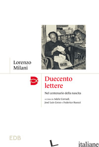 DUECENTO LETTERE. NEL CENTENARIO DELLA NASCITA - MILANI LORENZO; CORRADI A. (CUR.); CORZO J. L. (CUR.); RUOZZI F. (CUR.)