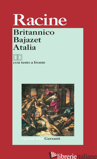 BRITANNICO-BAJAZET-ATALIA. TESTO FRANCESE A FRONTE - RACINE JEAN; SPAZIANI M. L. (CUR.)