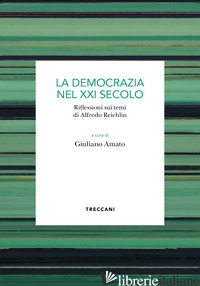 DEMOCRAZIA DEL XXI SECOLO. RIFLESSIONI SUI TEMI DI ALFREDO REICHLIN (LA) - AMATO G. (CUR.)