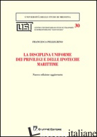 DISCIPLINA UNIFORME DEI PRIVILEGI E DELLE IPOTECHE MARITTIME (LA) - PELLEGRINO FRANCESCA