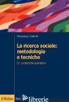 RICERCA SOCIALE: METODOLOGIA E TECNICHE (LA). VOL. 3: LE TECNICHE QUALITATIVE - CORBETTA PIERGIORGIO