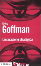 INTERAZIONE STRATEGICA (L') - GOFFMAN ERVING