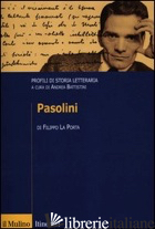 PASOLINI. PROFILI DI STORIA LETTERARIA - LA PORTA FILIPPO; BATTISTINI A. (CUR.)