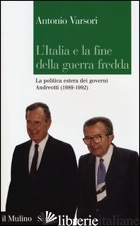 ITALIA E LA FINE DELLA GUERRA FREDDA. LA POLITICA ESTERA DEI GOVERNI ANDREOTTI ( - VARSORI ANTONIO