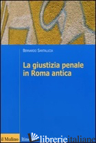 GIUSTIZIA PENALE IN ROMA ANTICA (LA) - SANTALUCIA BERNARDO