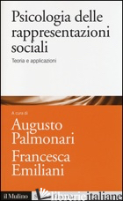 PSICOLOGIA DELLE RAPPRESENTAZIONI SOCIALI. TEORIA E APPLICAZIONI - PALMONARI A. (CUR.); EMILIANI F. (CUR.)