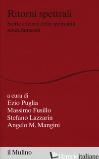 RITORNI SPETTRALI. STORIE E TEORIE DELLA SPETTRALITA' SENZA FANTASMI - PUGLIA E. (CUR.); FUSILLO M. (CUR.); LAZZARIN S. (CUR.); MANGINI A. (CUR.)