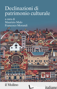 DECLINAZIONI DI PATRIMONIO CULTURALE - MALO M. (CUR.); MORANDI F. (CUR.)