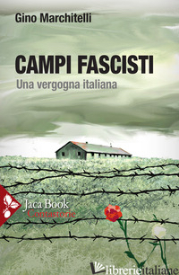 CAMPI FASCISTI. UNA VERGOGNA ITALIANA - MARCHITELLI GINO