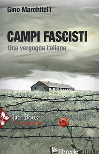 CAMPI FASCISTI. UNA VERGOGNA ITALIANA - MARCHITELLI GINO