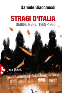 STRAGI D'ITALIA. OMBRE NERE 1969-1980 - BIACCHESSI DANIELE