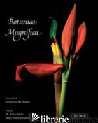 BOTANICA MAGNIFICA. EDIZ. ILLUSTRATA - SINGER JONATHAN; KRESS W. JOHN; HACHADOURIAN MARC