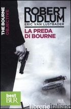 PREDA DI BOURNE (LA) - LUDLUM ROBERT; VAN LUSTBADER ERIC