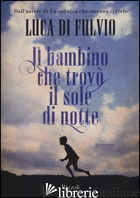 BAMBINO CHE TROVO' IL SOLE DI NOTTE (IL) - DI FULVIO LUCA