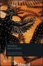 UCCELLI. TESTO GRECO A FRONTE (GLI) - ARISTOFANE; GRILLI A. (CUR.)