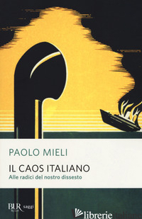 CAOS ITALIANO. ALLE RADICI DEL NOSTRO DISSESTO (IL) - MIELI PAOLO