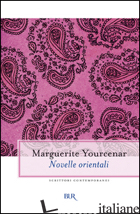 NOVELLE ORIENTALI - YOURCENAR MARGUERITE