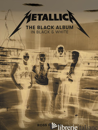 METALLICA: THE BLACK ALBUM IN BLACK AND WHITE. EDIZ. ILLUSTRATA - METALLICA
