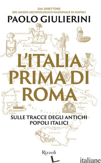 ITALIA PRIMA DI ROMA. SULLE TRACCE DEGLI ANTICHI POPOLI ITALICI (L') - GIULIERINI PAOLO