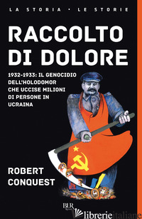 RACCOLTO DI DOLORE. 1932-1933: IL GENOCIDIO DELL'HOLODOMOR CHE UCCISE MILIONI DI - CONQUEST ROBERT