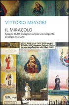 MIRACOLO. SPAGNA, 1640: INDAGINE SUL PIU' SCONVOLGENTE PRODIGIO MARIANO (IL) - MESSORI VITTORIO