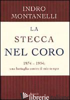 STECCA NEL CORO. 1974-1994: UNA BATTAGLIA CONTRO IL MIO TEMPO (LA) - MONTANELLI INDRO; MELANI E. (CUR.)