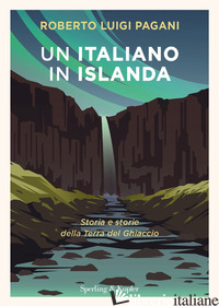 ITALIANO IN ISLANDA. STORIA E STORIE DELLA TERRA DEL GHIACCIO (UN) - PAGANI ROBERTO LUIGI