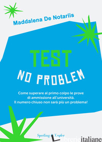TEST NO PROBLEM. COME SUPERARE AL PRIMO COLPO LE PROVE DI AMMISSIONE ALL'UNIVERS - DE NOTARIIS MADDALENA