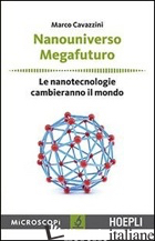 NANOUNIVERSO. MEGAFUTURO. LE NANOTECNOLOGIE CAMBIERANNO IL MONDO - CAVAZZINI MARCO; TEMPORELLI M. (CUR.)