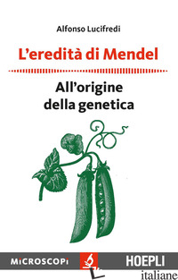 EREDITA' DI MENDEL. ALL'ORIGINE DELLA GENETICA (L') - LUCIFREDI ALFONSO