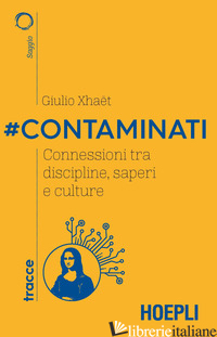 #CONTAMINATI. CONNESSIONI TRA DISCIPLINE, SAPERI E CULTURE - XHAET GIULIO; IABICHINO P. (CUR.)